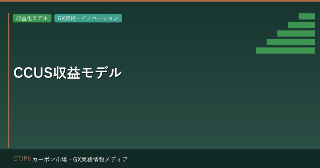 CCUS収益モデル — 炭素回収・利用・貯留のコスト構造と収益化の条件