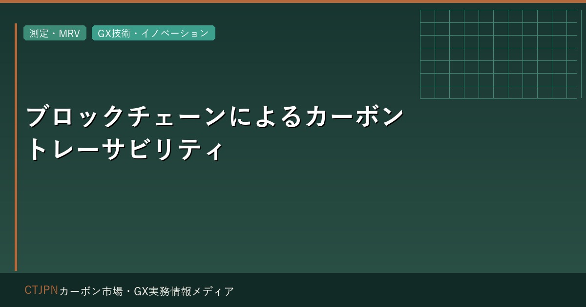 ブロックチェーンによるカーボントレーサビリティ — 実装事例と限界
