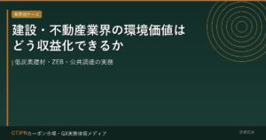 建設・不動産業界の環境価値はどう収益化できるか — 低炭素建材・ZEB・公共調達の実務