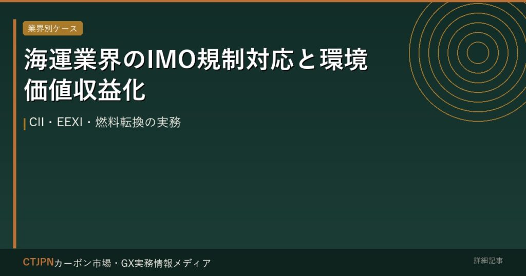 海運業界のIMO規制対応と環境価値収益化 — CII・EEXI・燃料転換の実務
