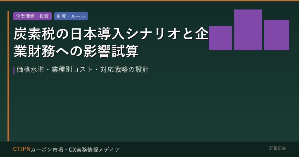 炭素税の日本導入シナリオと企業財務への影響試算 — 価格水準・業種別コスト・対応戦略の設計