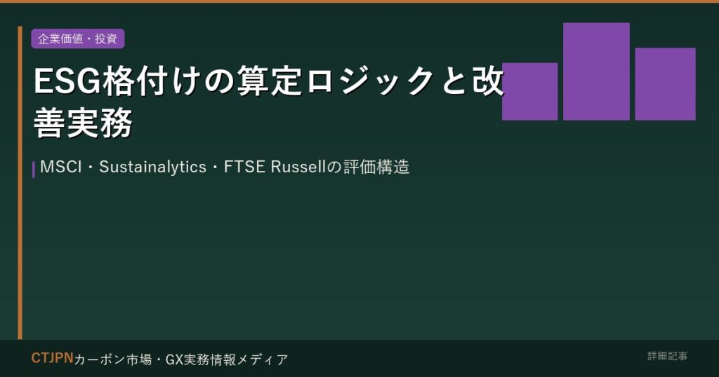 ESG格付けの算定ロジックと改善実務 — MSCI・Sustainalytics・FTSE Russellの評価構造