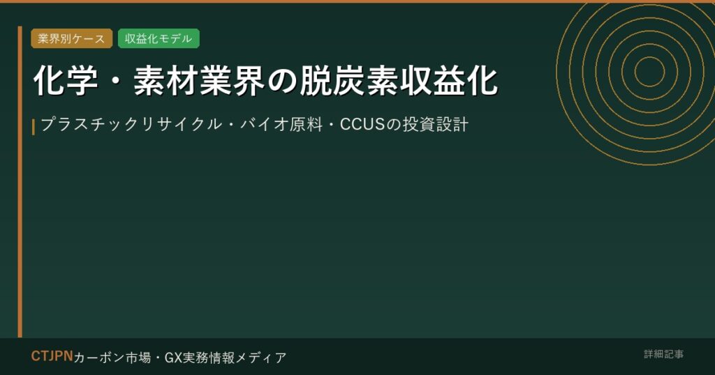 化学・素材業界の脱炭素収益化 — プラスチックリサイクル・バイオ原料・CCUSの投資設計