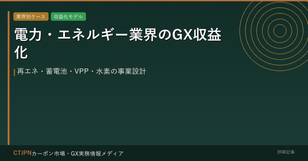 電力・エネルギー業界のGX収益化 — 再エネ・蓄電池・VPP・水素の事業設計