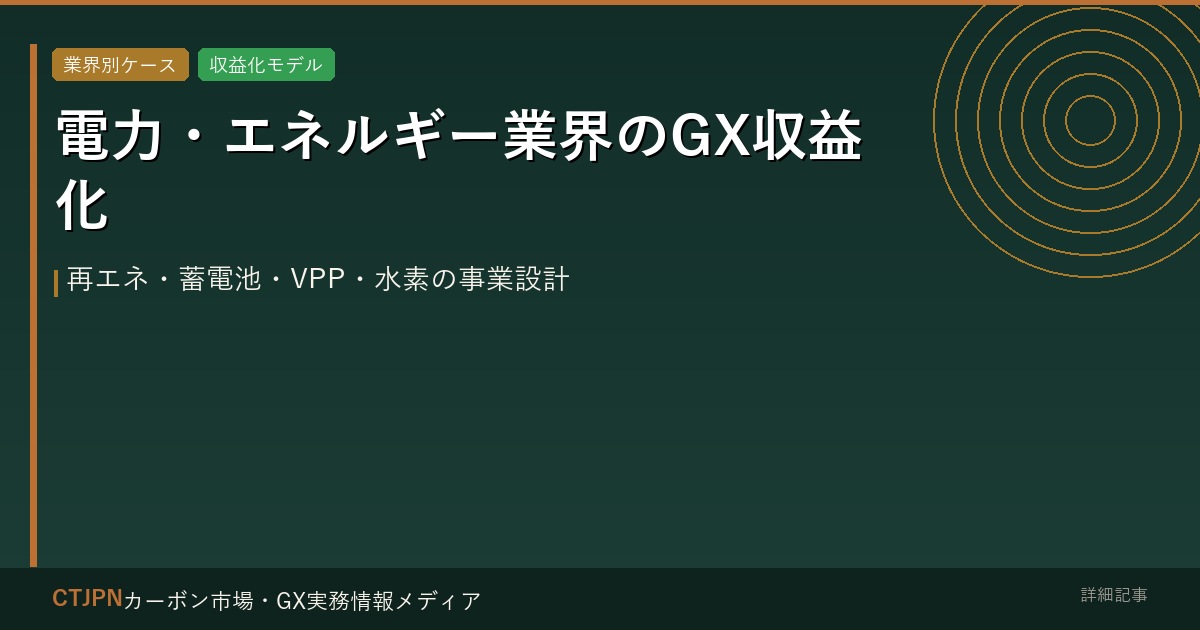 電力・エネルギー業界のGX収益化 — 再エネ・蓄電池・VPP・水素の事業設計
