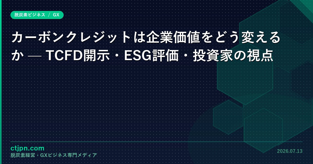 カーボンクレジットは企業価値をどう変えるか — TCFD開示・ESG評価・投資家の視点
