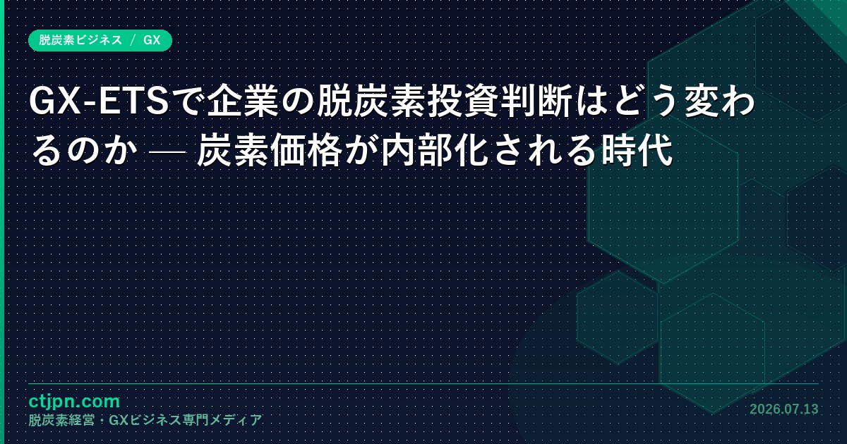 GX-ETSで企業の脱炭素投資判断はどう変わるのか — 炭素価格が内部化される時代
