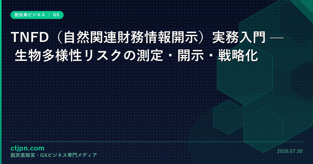 TNFD（自然関連財務情報開示）実務入門 — 生物多様性リスクの測定・開示・戦略化