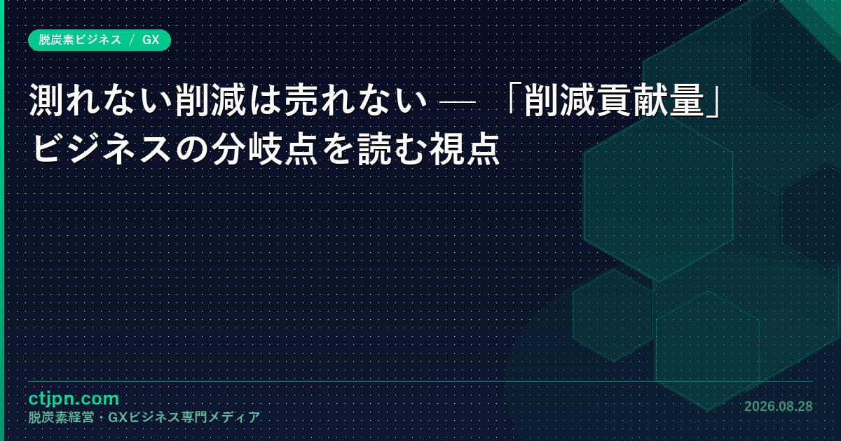 測れない削減は売れない — 「削減貢献量」ビジネスの分岐点を読む視点