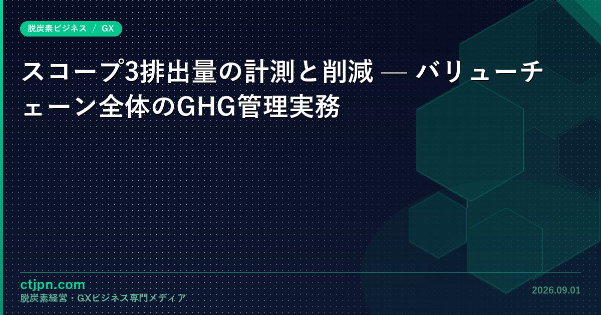 スコープ3排出量の計測と削減 — バリューチェーン全体のGHG管理実務