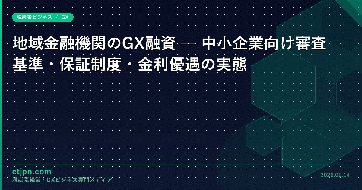 地域金融機関のGX融資 — 中小企業向け審査基準・保証制度・金利優遇の実態