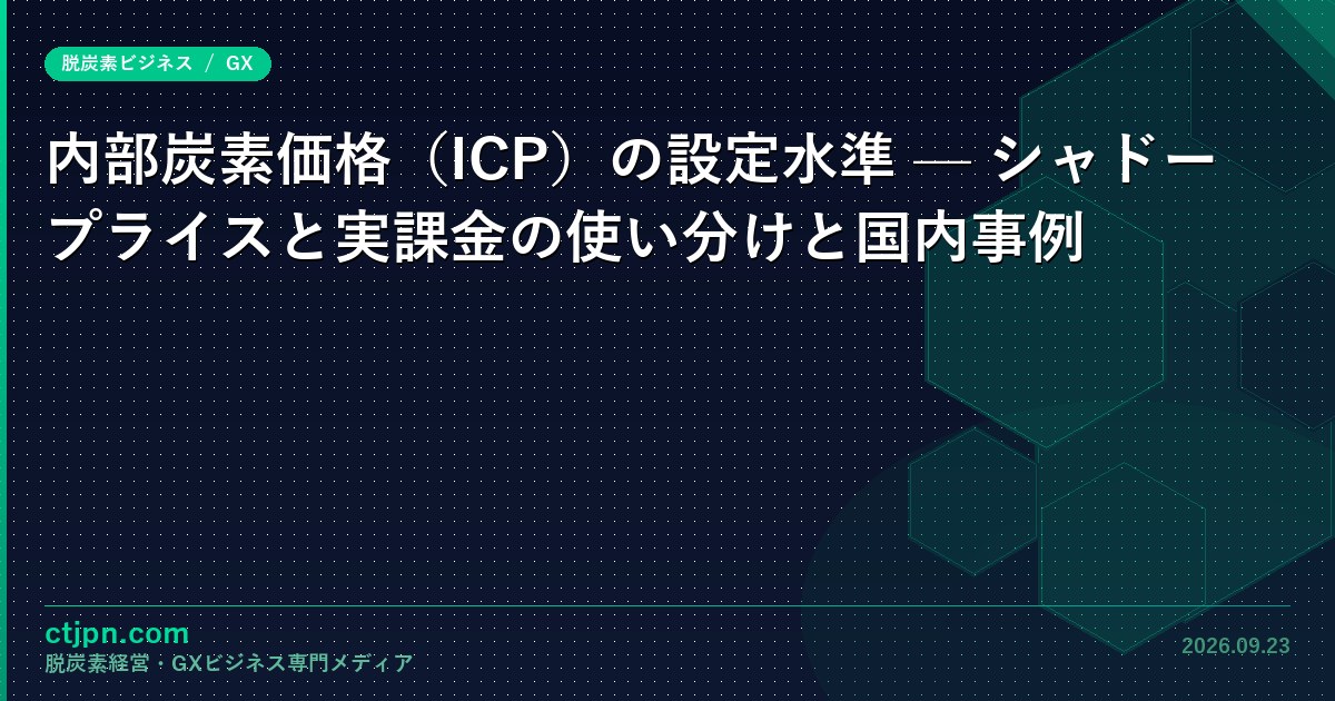 内部炭素価格（ICP）の設定水準 — シャドープライスと実課金の使い分けと国内事例