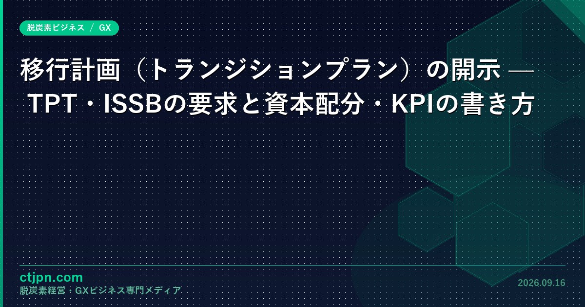 移行計画（トランジションプラン）の開示 — TPT・ISSBの要求と資本配分・KPIの書き方