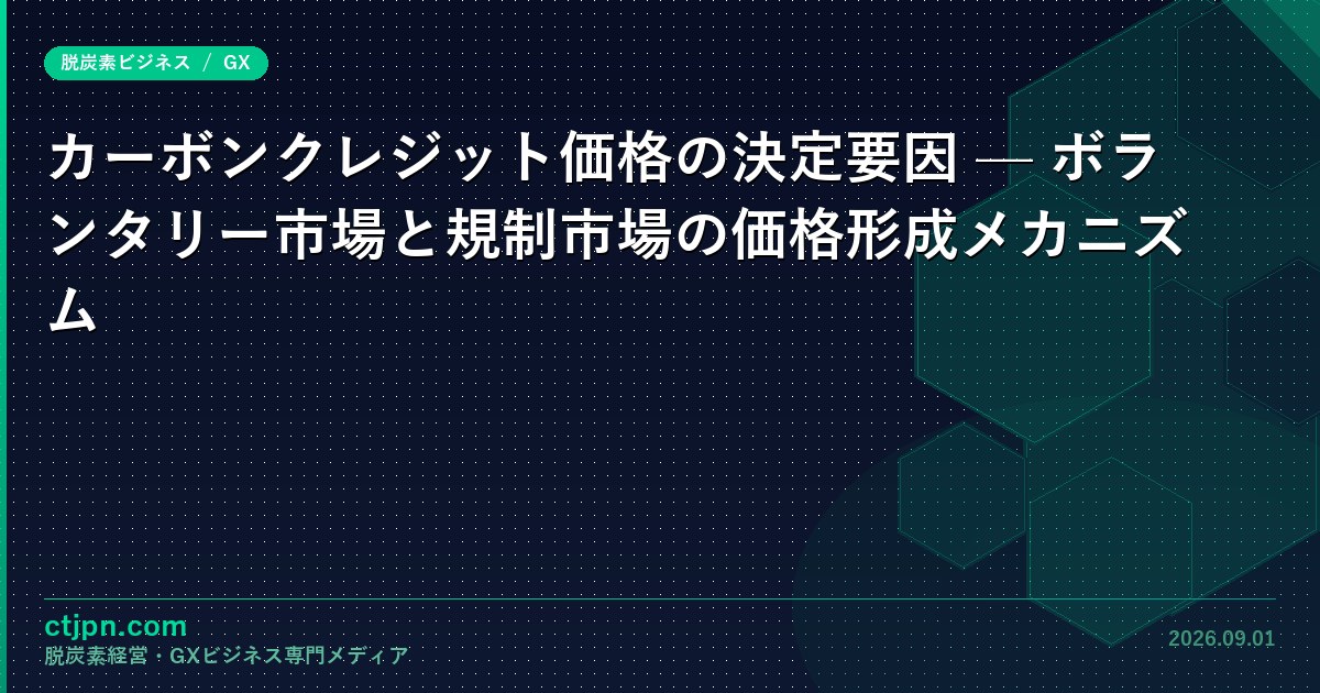 カーボンクレジット価格の決定要因 — ボランタリー市場と規制市場の価格形成メカニズム