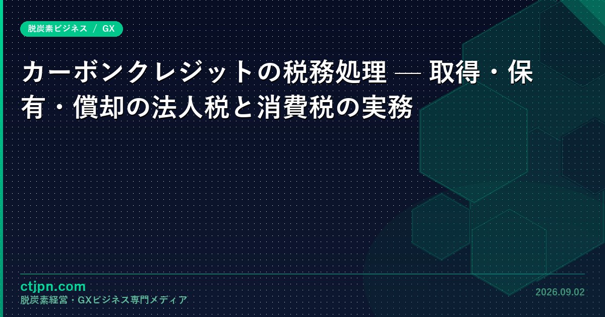 カーボンクレジットの税務処理 — 取得・保有・償却の法人税と消費税の実務