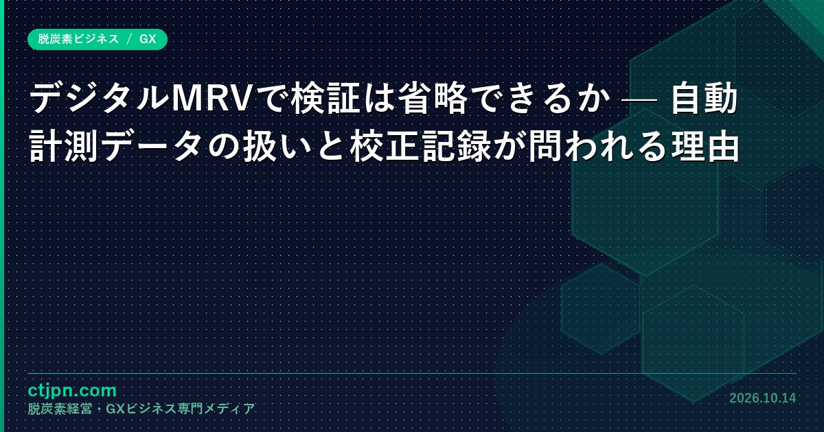 デジタルMRVで検証は省略できるか — 自動計測データの扱いと校正記録が問われる理由